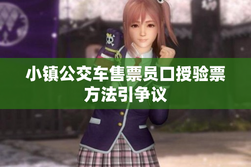 小镇公交车售票员口授验票方法引争议