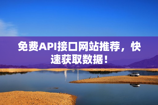 免费API接口网站推荐，快速获取数据！