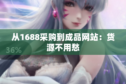 从1688采购到成品网站：货源不用愁