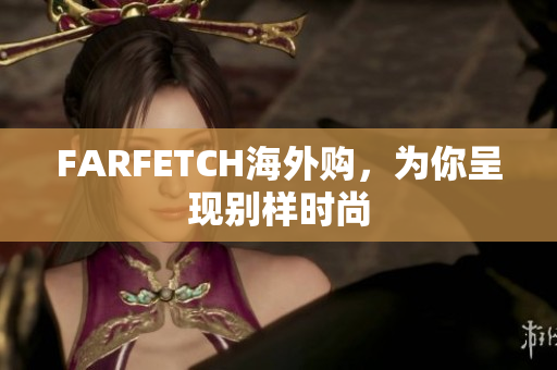FARFETCH海外购，为你呈现别样时尚
