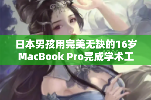 日本男孩用完美无缺的16岁MacBook Pro完成学术工作