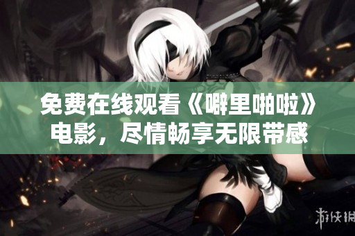 免费在线观看《噼里啪啦》电影，尽情畅享无限带感