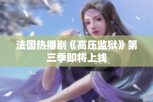 法国热播剧《高压监狱》第三季即将上线