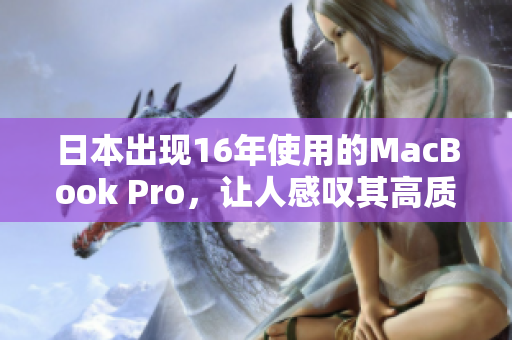 日本出现16年使用的MacBook Pro，让人感叹其高质量