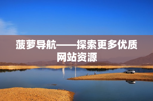 菠萝导航——探索更多优质网站资源