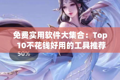免费实用软件大集合：Top 10不花钱好用的工具推荐