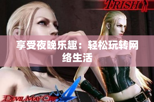 享受夜晚乐趣：轻松玩转网络生活