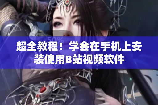 超全教程！学会在手机上安装使用B站视频软件