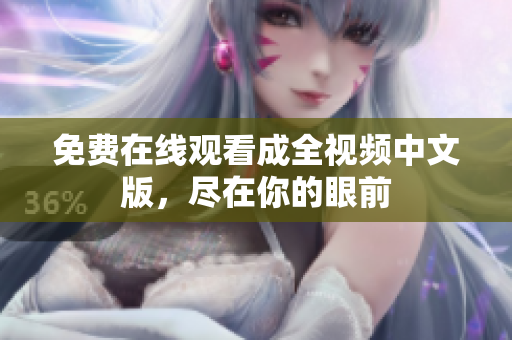 免费在线观看成全视频中文版，尽在你的眼前