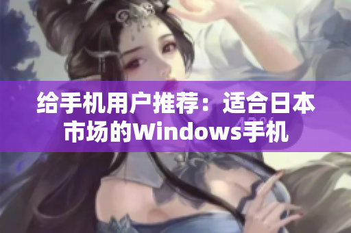给手机用户推荐：适合日本市场的Windows手机