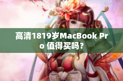 高清1819岁MacBook Pro 值得买吗？