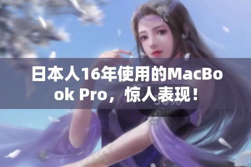 日本人16年使用的MacBook Pro，惊人表现！