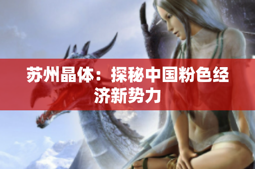苏州晶体：探秘中国粉色经济新势力