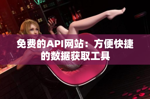 免费的API网站：方便快捷的数据获取工具