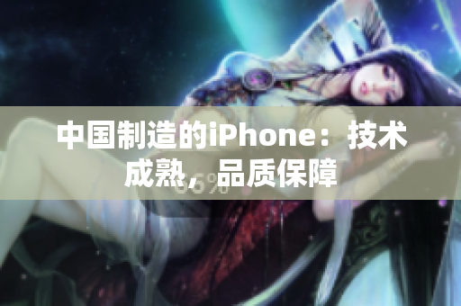 中国制造的iPhone：技术成熟，品质保障