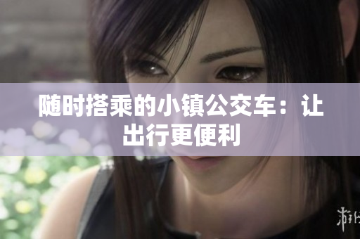 随时搭乘的小镇公交车：让出行更便利