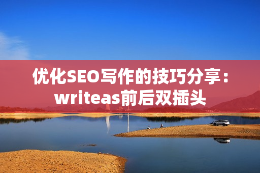 优化SEO写作的技巧分享：writeas前后双插头