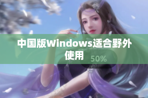 中国版Windows适合野外使用