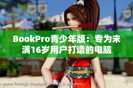 BookPro青少年版：专为未满16岁用户打造的电脑