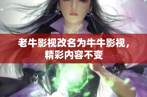 老牛影视改名为牛牛影视，精彩内容不变