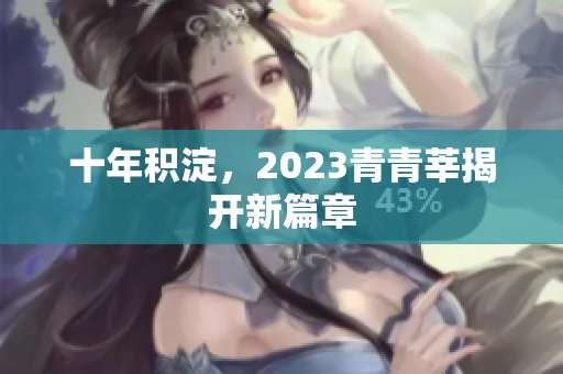 十年积淀，2023青青莘揭开新篇章