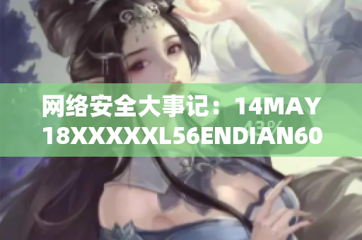 网络安全大事记：14MAY18XXXXXL56ENDIAN60现状分析