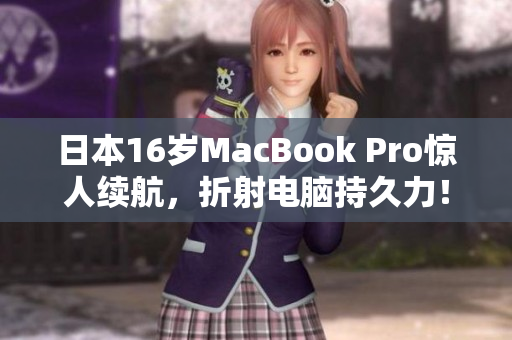 日本16岁MacBook Pro惊人续航，折射电脑持久力！