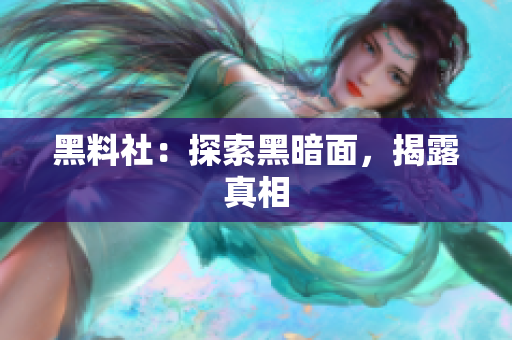黑料社：探索黑暗面，揭露真相