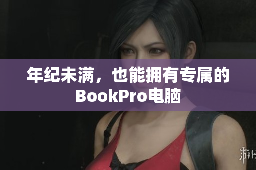 年纪未满，也能拥有专属的BookPro电脑