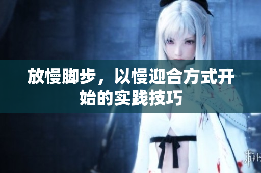 放慢脚步，以慢迎合方式开始的实践技巧