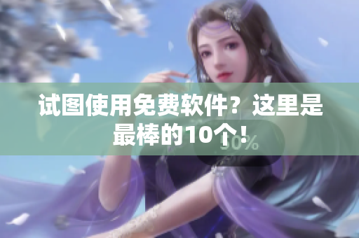 试图使用免费软件？这里是最棒的10个！