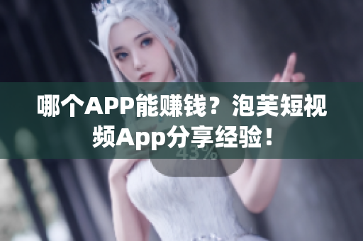 哪个APP能赚钱？泡芙短视频App分享经验！