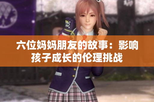 六位妈妈朋友的故事：影响孩子成长的伦理挑战