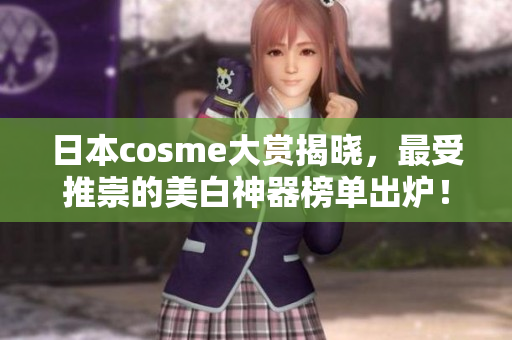 日本cosme大赏揭晓，最受推崇的美白神器榜单出炉！