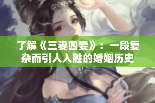 了解《三妻四妾》：一段复杂而引人入胜的婚姻历史