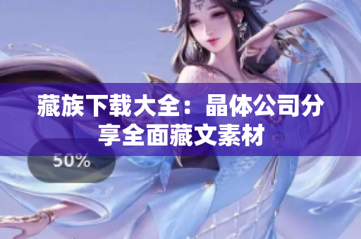 藏族下载大全：晶体公司分享全面藏文素材