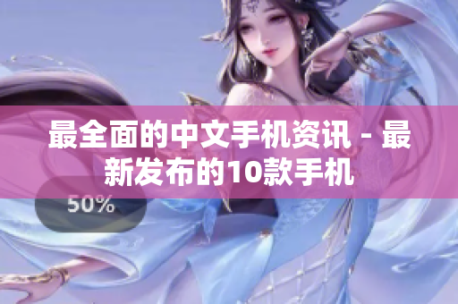 最全面的中文手机资讯 - 最新发布的10款手机