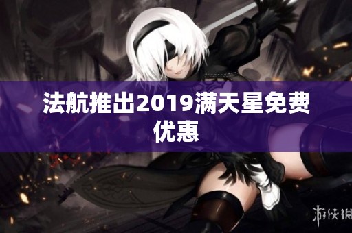 法航推出2019满天星免费优惠