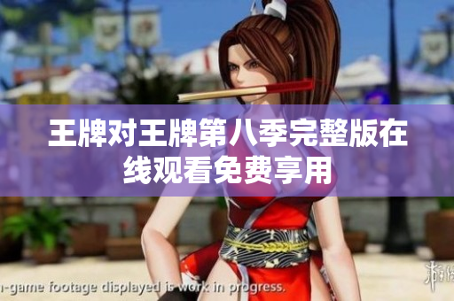 王牌对王牌第八季完整版在线观看免费享用
