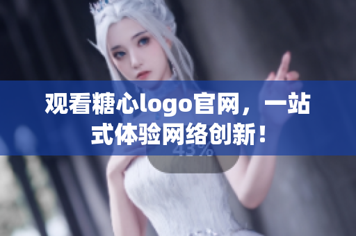 观看糖心logo官网，一站式体验网络创新！