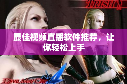 最佳视频直播软件推荐，让你轻松上手