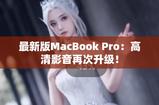 最新版MacBook Pro：高清影音再次升级！