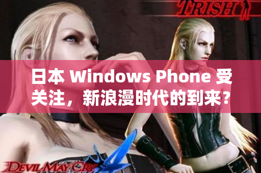 日本 Windows Phone 受关注，新浪漫时代的到来？