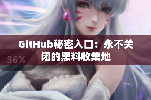 GitHub秘密入口：永不关闭的黑料收集地