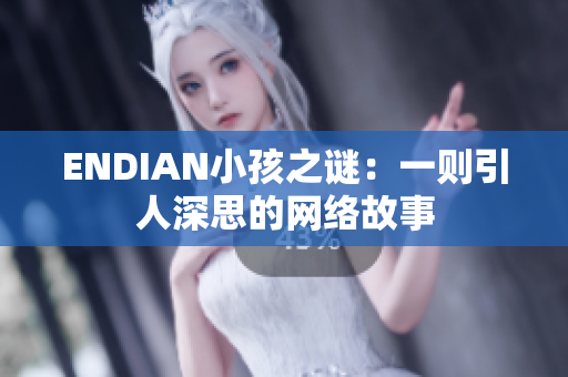 ENDIAN小孩之谜：一则引人深思的网络故事