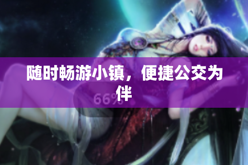 随时畅游小镇，便捷公交为伴