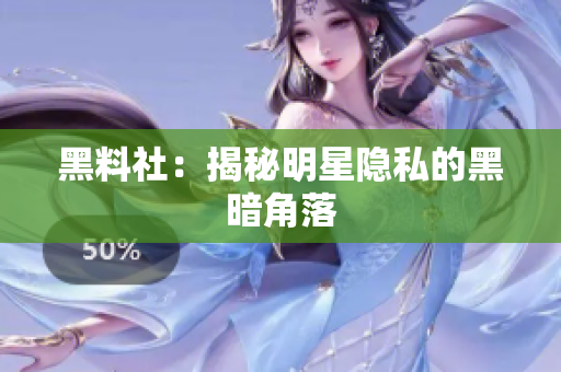 黑料社：揭秘明星隐私的黑暗角落