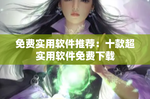 免费实用软件推荐：十款超实用软件免费下载