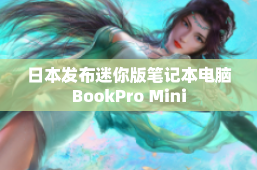 日本发布迷你版笔记本电脑BookPro Mini