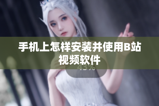手机上怎样安装并使用B站视频软件